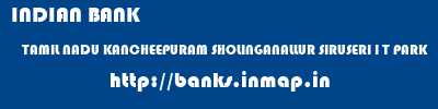 INDIAN BANK  TAMIL NADU KANCHEEPURAM SHOLINGANALLUR SIRUSERI I T PARK  banks information 
